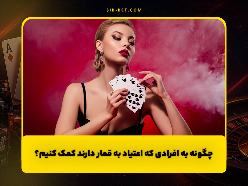 چگونه به افرادی که اعتیاد به قمار دارند کمک کنیم؟